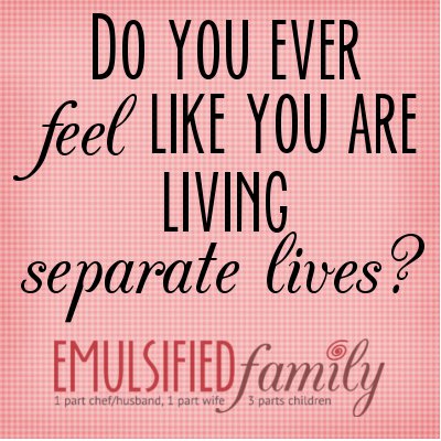 Do you Ever Feel Like You Are Living Separate Lives?