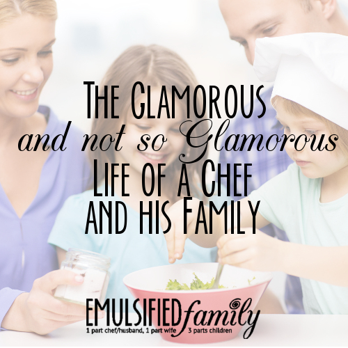 The Glamorous . . . and not-so-Glamorous Life of a Chef and his Family
