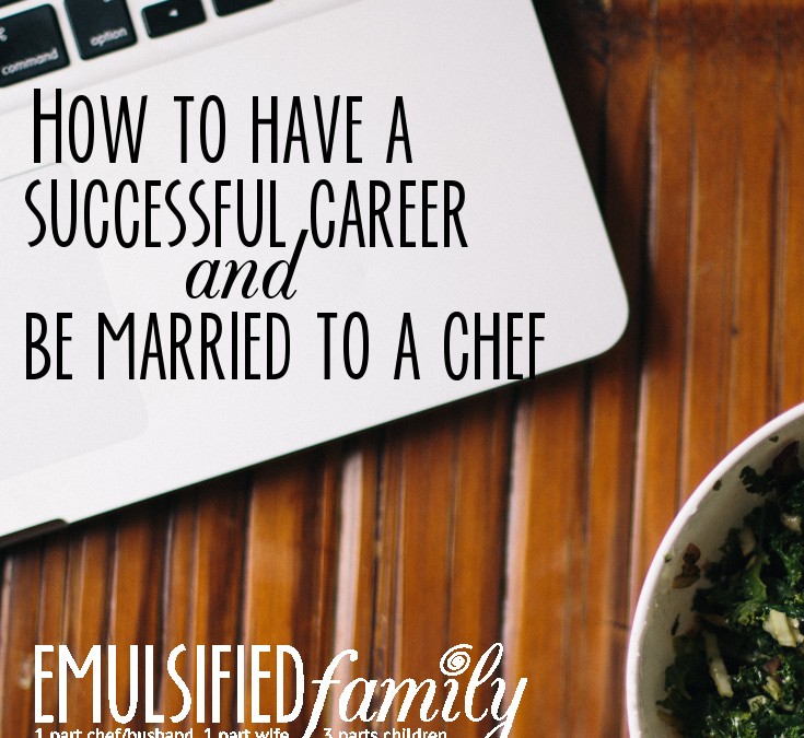 How to Have a Successful Career AND be Married to a Chef – Part 1
