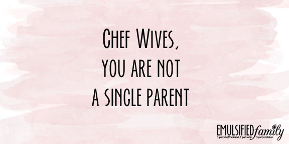 chef wives you are not a single parent